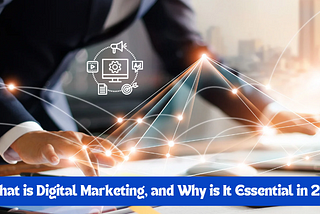 What is Digital Marketing, and Why is It Essential in 2024?