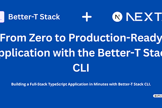 From Zero to Production-Ready Application with the Better-T Stack CLI