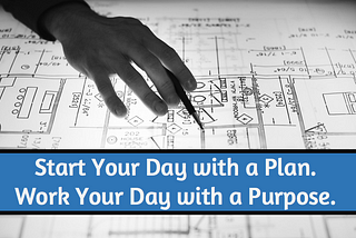 Start Your Day With A Plan. Work Your Day With A Purpose.