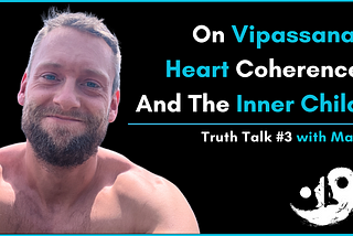 On Vipassana, Heart Coherence, & The Inner Child — Truth Talk #3 with Matt