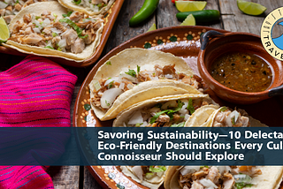 Savoring Sustainability — 10 Delectable Eco-Friendly Destinations Every Culinary Connoisseur Should Explore