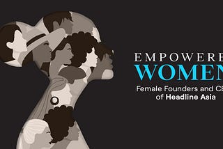 Empowered Women: The Female Founders and CEOs of Headline Asia