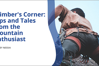 Climber’s Corner: Tips and Tales from the Mountain Enthusiast | Jeffrey Nessia | Travel