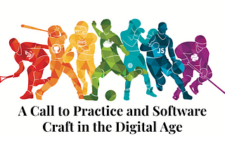 A Call to Practice and Software Craft in the Digital Age