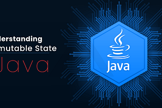 Understanding Immutable State in Java: When Why & How to Use It