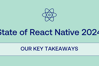 State of React Native 2024: Our Key Takeaways