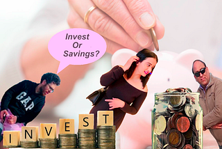 My wife and Father always want me to save. But why, Savings or Invest?