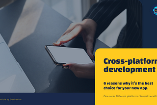 Cross-platform development: 6 reasons why it’s the best choice for your new app