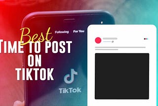 Best Time to Post on TikTok in 2022