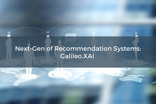 Next-Gen of Recommendation systems: Galileo.XAI