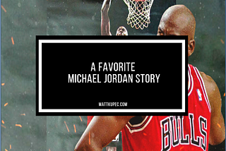 A Favorite Michael Jordan Story