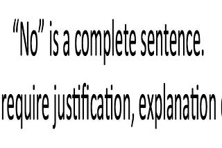 No is a complete sentence. It doesn’t require justification, explanation, or apology.