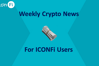 Weekly Crypto News for ICONFi Users