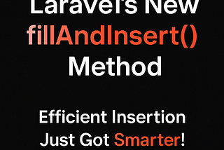 Laravel’s fillAndInsert(): The Best of Both Worlds for Bulk Operations