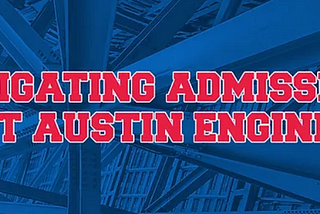 Navigating Admissions Into UT Austin Engineering: A Guide by Dale Price