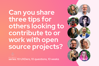 The title card for this week’s question, “Can you share three tips for others looking to contribute to or work with open source projects?” featuring headshots of all 10 contributors.