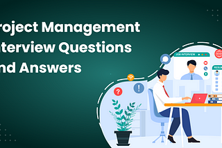 Latest Project Management Interview Questions (Updated 2022)