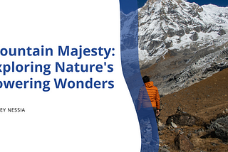 Mountain Majesty: Exploring Nature’s Towering Wonders | Jeffrey Nessia | Travel