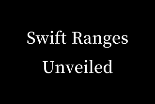 Swift Ranges Unveiled: A Comprehensive Guide with Examples