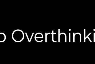 One of the Best Ways (Practical) To Stop Overthinking