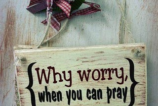 Why worry when you can pray?