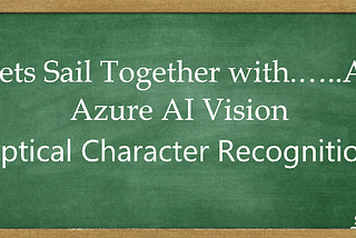 Lets Sail Together with.…..AI :Azure AI Vision — Optical Character Recognition