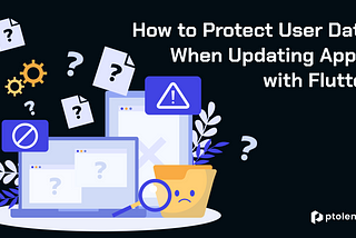 How to Protect User Data When Updating Apps with Flutter