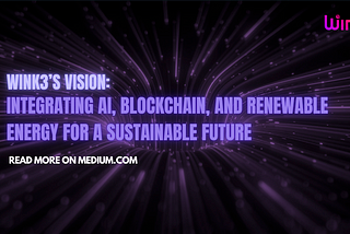 Wink3’s Vision: Integrating AI, Blockchain, and Renewable Energy for a Sustainable Future