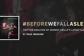 Twitter Analysis Of Johnny Drille’s New Album #BeforeWeFallAsleep