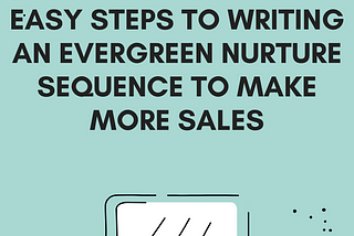Writing an Evergreen Nurture Sequence to Make More Sales: 3 Easy Steps