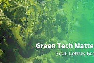Green Tech Matters — feat. LettUs Grow