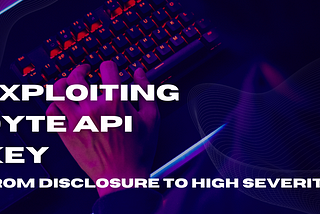 From Disclosure to High Severity: Leveraging Dyte API Key for Maximum Impact