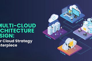 6 Multi-Cloud Architecture Designs for an Effective Cloud Strategy