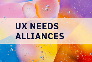 UX needs alliances