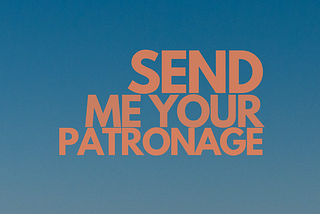 SEND ME YOUR PATRONAGE