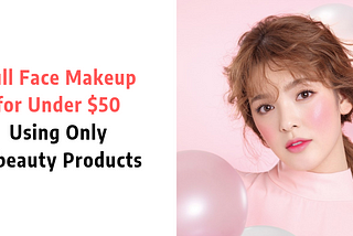 Full Face Makeup for Under $50 Using Only K-Beauty Products — CodiPOP