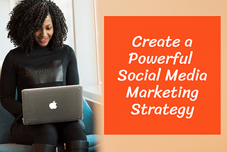 Create a Powerful Social Media Marketing Strategy
