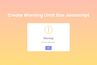 How to Add a Warning When Uploading a File Larger Than the Limit Size in JavaScript and Laravel