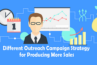 Different Outreach Campaign Strategy for Producing More Sales