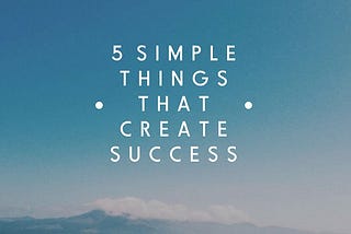 5 Simple Things That Can Make You Successful Right Now