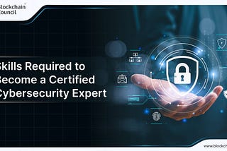 Skills Required to Become a Certified Cybersecurity Expert