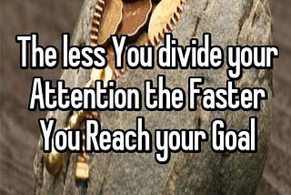 The Less you Divide your Attention the Sooner You Reach your Goal