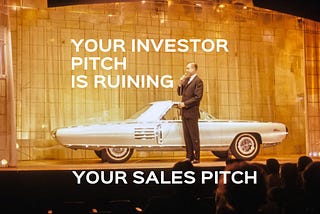 Why your investor pitch is ruining your sales pitch