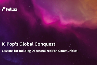 K-Pop’s Global Conquest: Lessons for Building Decentralized Fan Communities