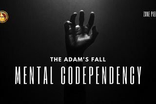 Adam’s Fall was Mental Codependency