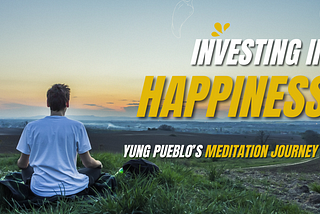 Investing in Happiness: Yung Pueblo’s Meditation Journey and Its Profound Results