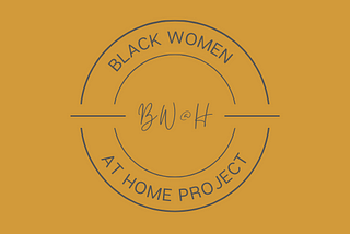 Here We Go! The Black Women at Home Project