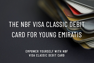 Mastering Your Money: The NBF Visa Classic Debit Card for Young Emiratis