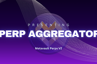 Metavault Perps V2: A cutting-edge Perp DEX Aggregator