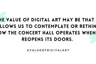 ‘The value of digital art may be that it allows us to contemplate how the concert hall operates when it reopens its doors’